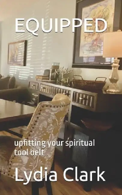 Equipped: upfitting your spiritual tool belt by Lydia M. Clark
