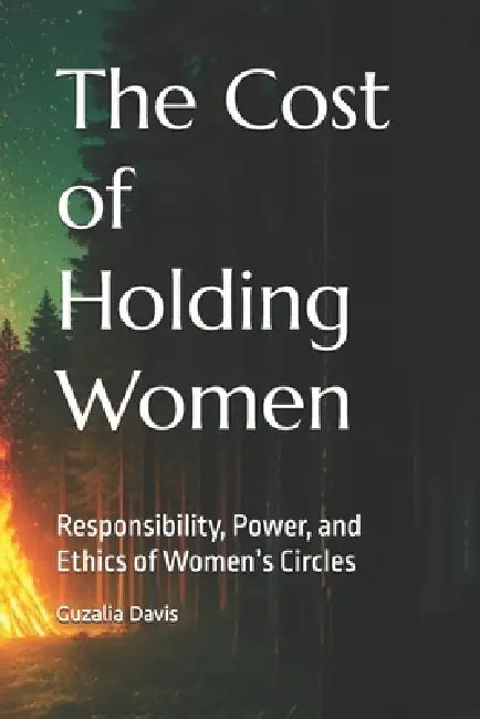 The Cost of Holding Women: Responsibility, Power, and Ethics of Women's Circles by Guzalia Davis