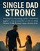 Single Dad Strong: Practical Co-Parenting Advice and Emotional Support to Stay Connected and Thrive After Divorce While Raising Happy, Healthy Kids by M. K. Arman