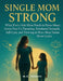 Single Mom Strong: What Every Solo Mom Needs to Know About Stress-Free Co-Parenting, Emotional Strength, Self-Care, and Thriving in Ways Most Moms Nev by M. K. Arman