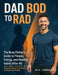 Dad Bod to Rad Bod: The Busy Father's Guide to Fitness, Energy, and Healthy Habits After 40 with Quick Workouts and Simple Nutrition for Everyday Stre by M. K. Arman