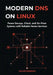 Modern DNS on Linux: Power DevOps, Cloud, and On-Prem Systems with Reliable Name Services by Taylor Chadwick