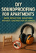 DIY Soundproofing for Apartments: Noise Reduction Solutions Without Construction or Damage by Alexander Rhea
