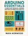 Arduino Essentials: Learn Electronics, Coding, and Build Interactive Circuits by Maya Norwood
