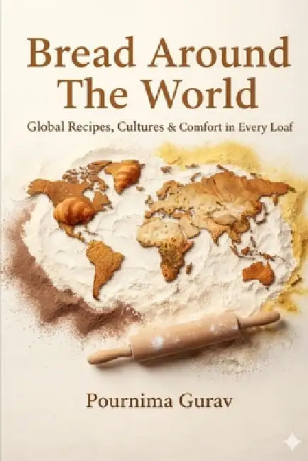 Bread Around the World: Global Recipes Cultures & Comfort in Every Loaf by Pournima Gurav