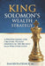 King Solomon's Wealth Strategy: A Proven Model For Creating Wealth Inspired by The Richest Man Who Ever Lived by David Patience M.