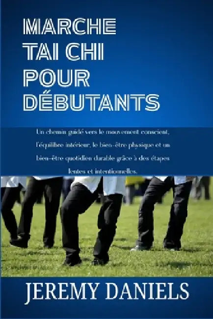 Marche Tai-CHI Pour Débutants: Un chemin guidé vers le mouvement conscient, l'équilibre intérieur, le bien-être physique et un bien-être quotidien dur by Jeremy Daniels