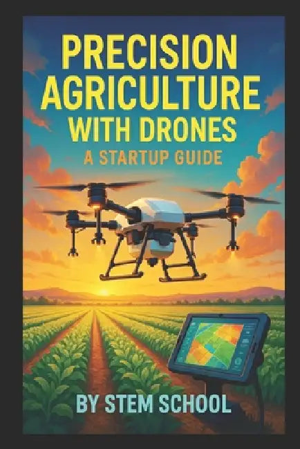 Precision Agriculture with Drones: Smart Farming, NDVI Imaging & Crop Monitoring for Modern Agripreneurs by Stem School