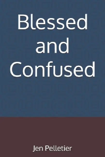 Blessed and Confused by Jen Pelletier