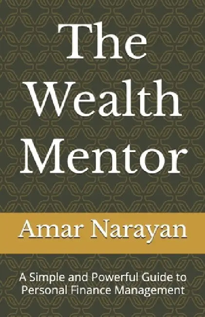 The Wealth Mentor: A Simple and Powerful Guide to Personal Finance Management by Amar Narayan