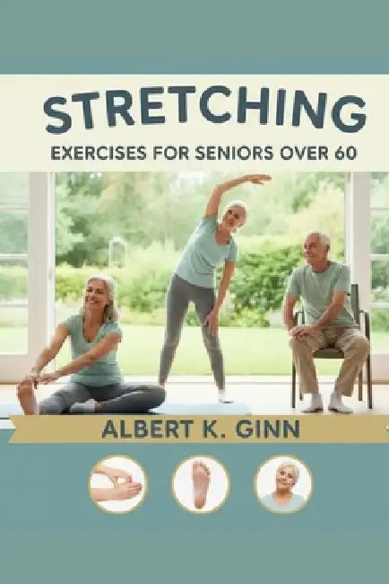Stretching Exercises for Seniors Over 60 by Albert K. Ginn