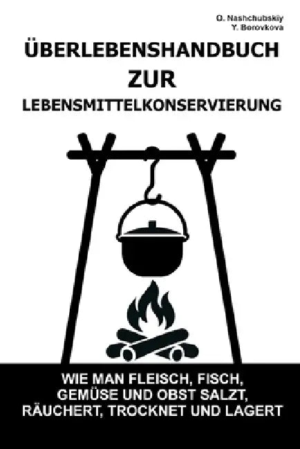 Überlebenshandbuch zur Lebensmittelkonservierung.: Wie man Fleisch, Fisch, Gemüse und Obst salzt, räuchert, trocknet und lagert by Yevheniia Borovkova, Oleg Nashchubskiy