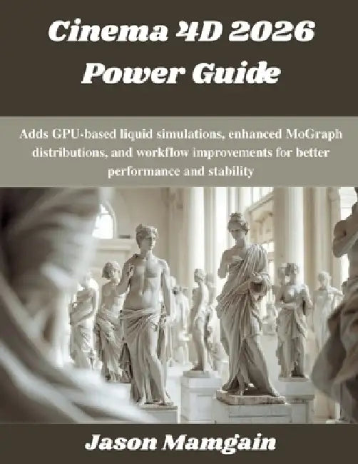 Cinema 4D 2026 Power Guide: Adds GPU-based liquid simulations, enhanced MoGraph distributions, and workflow improvements for better performance and st by Jason Mamgain