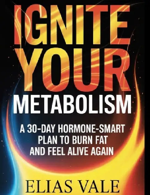 Ignite Your Metabolism: A 30-Day Hormone-Smart Plan to Burn Fat and Feel Alive Again by Elias Vale