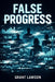False Progress: How Modern Advancement Turns Crime Invisible by Grant Lawson