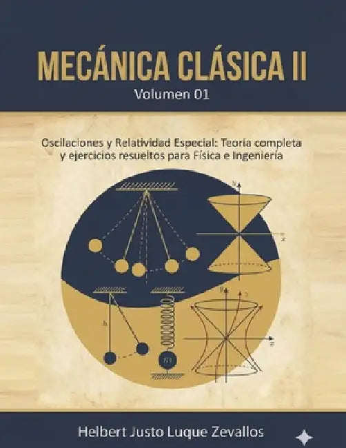 Mecánica clásica II Volumen 01: Oscilaciones y Relatividad Especial: Teoría completa y ejercicios resueltos para Física e Ingeniería by Helbert Justo Luque Zevallos