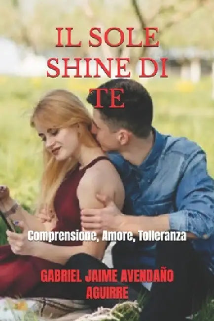 Il Sole Shine Di Te: Comprensione, Amore, Tolleranza by Gabriel Jaime Avendaño Aguirre