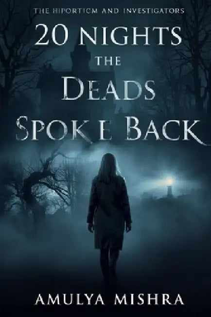 20 Nights the Dead Spoke Back: A Haunting Journey Through Ghosts, Memory, and Quiet Rituals by Amulya Mishra