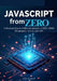 JavaScript from Zero: The Complete Beginner's Guide to Modern Web Development: A Practical, Easy-to-Follow Introduction to ES6+, DOM Manipulation, Eve by Colin A. Pearce