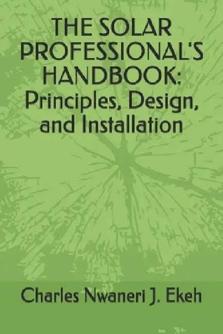 The Solar Professional's Handbook: Principles, Design, and Installation by Charles Nwaneri J. Ekeh