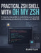Practical Zsh Shell with Oh My Zsh: A Step-by-Step Guide to Customizing Your Terminal and Boosting Productivity on Linux and macOS by Evan Flux
