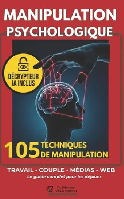 Manipulation Psychologique: 105 techniques utilisées au travail, en couple, dans les médias et sur Internet (et comment les déjouer) by Carl Hamter