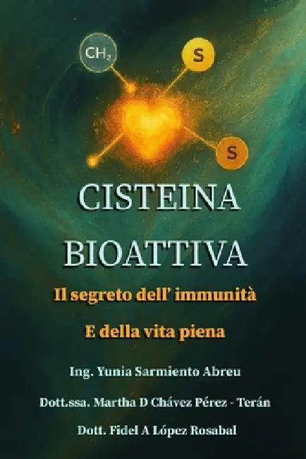 BIOATTIVA CISTEÍNA. Il segreto dell'immunità e della vita piena. by Fidel López Rosabal, Martha Dora Chávez Pérez -. Terán, Yunia Sarmiento Abreu