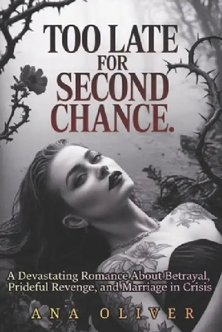 Too Late For Second Chance: A Devastating Romance About Betrayal, Prideful Revenge, and Marriage in Crisis by Ana Oliver