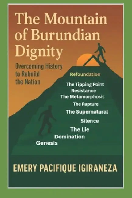 The Mountain of Burundian Dignity: Overcoming History to Rebuild the Nation by Emery Pacifique Igiraneza