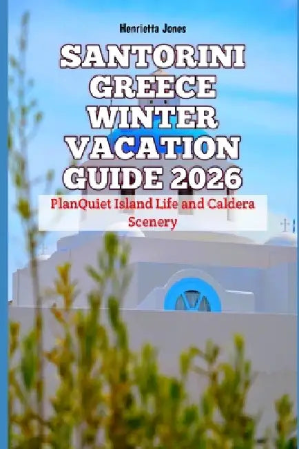 Santorini Greece Winter Vacation Guide 2026: PlanQuiet Island Life and Caldera Scenery by Henrietta Jones