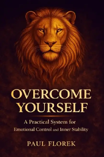 Overcome Yourself: A Practical System for Unshakeable Emotional Control by Paul Florek