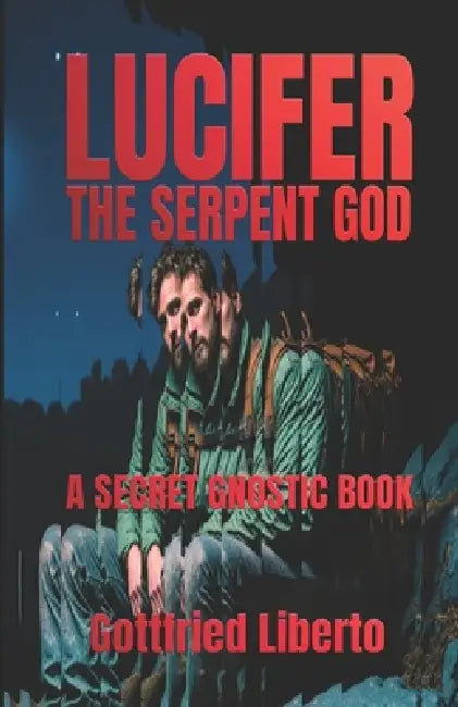 Lucifer, The Serpent God: A Secret Gnostic Book by Gottfried Liberto