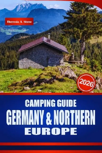 Camping Guide Germany & Northern Europe 2026: Discover Campervan Routes, Motorhome Stops, Campsites, Rules, and Practical Planning for Scandinavia and by Theresia A. Stone