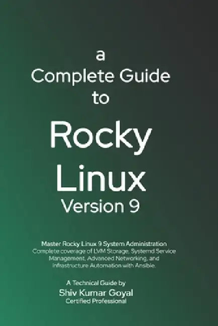 A Complete Guide to Rocky Linux Version 9: A Practical Guide for Enterprise and Production Environments by Shiv Kumar Goyal