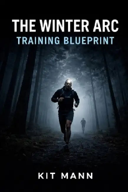The Winter Arc Training Blueprint: Build Strength, Discipline, and Consistency When Motivation Is Low by Kit Mann