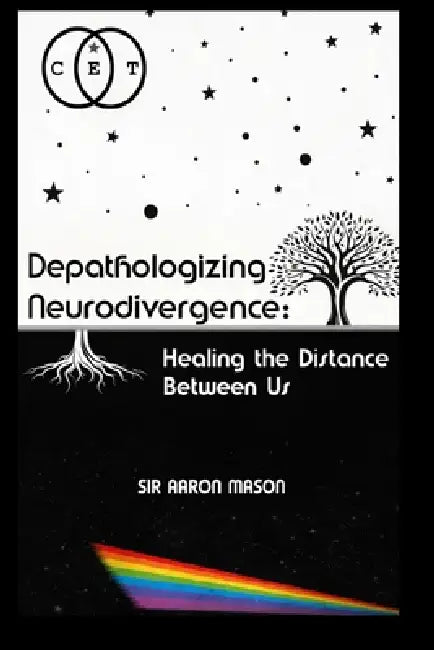 Depathologizing Neurodivergence: Healing the Distance Between Us by Aaron Mason