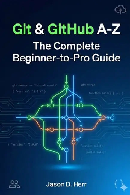 Git & GitHub A-Z: The Complete Beginner-to-Pro Guide by Jason D. Herr