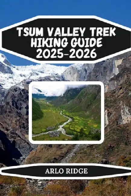 Tsum Valley Trek Hiking Guide 2025-2026: Explore Nepal's Hidden Himalayan Valley, Remote Villages, and Sacred Monasteries by Arlo Ridge