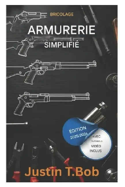 Armurerie DIY simplifiée: Le guide essentiel du débutant pour la fabrication, la réparation et l'entretien des armes à feu by Justin T. Bob