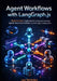 Agent Workflows with LangGraph.js: Build Smarter Applications Using Autonomous Agents, Reactive Pipelines, and Multi-Agent Collaboration by Leo Hartmann