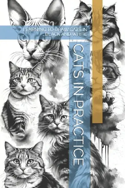 Cats in Practice: Learning to Draw Cats in Black and White by The Book Lab -