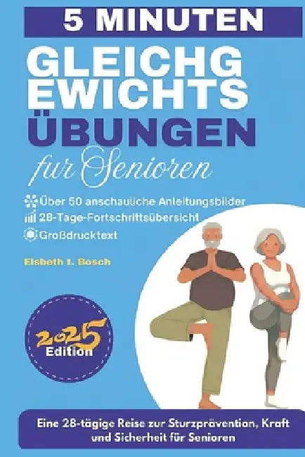 Gleichgewichtsübungen für Senioren: 28-Tage-Programm für mehr Kraft, Beweglichkeit, Stabilität und Sturzprävention - mit über 50 sicheren, bebilderten by Elsbeth T. Bosch