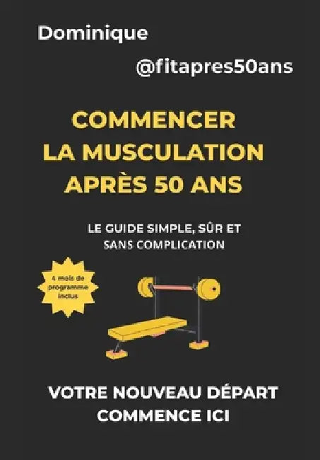 Commencer la musculation après 50 ans: Le guide simple, sûr et sans complication by Dominique @Fitapres50ans