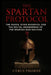 The Spartan Protocol: The Agoge, State Eugenics, and the Brutal Engineering of the Spartan War Machine by Cyrus Thorne