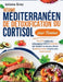 Régime méditerranéen de détoxification du cortisol pour Femmes: Plus de 75 recettes anti-inflammatoires faciles et savoureuses pour équilibrer les hor by Juliana Grey