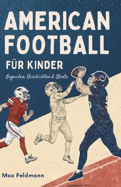 American Football Für Kinder: Legenden, Geschichten & Werte by Max Feldmann
