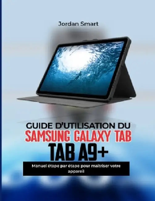 Samsung Galaxy Guide d'Utilisation Tab A9+: Manuel étape par étape pour maîtriser votre Appareil by Jordan Smart