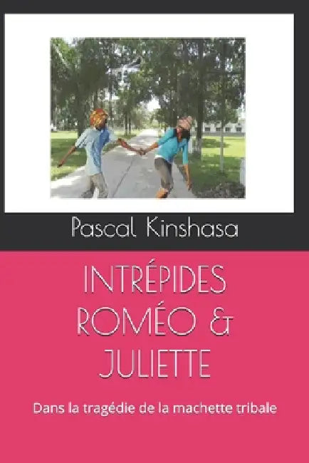 Intrépides Roméo & Juliette: Dans la tragédie de la machette tribale by Pascal Kinshasa