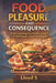 Food, Pleasure, and Consequence: Understanding the Health Impact of 100 Popular Foods Worldwide by Lloyd S