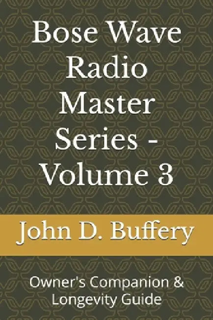 Bose Wave Radio Master Series - Volume 3: Owner's Companion & Longevity Guide by John D. Buffery